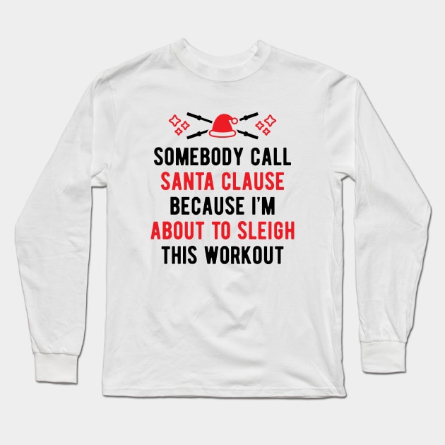 Somebody Call Santa Clause Because I'm About To Sleigh This Workout v2 Long Sleeve T-Shirt by brogressproject